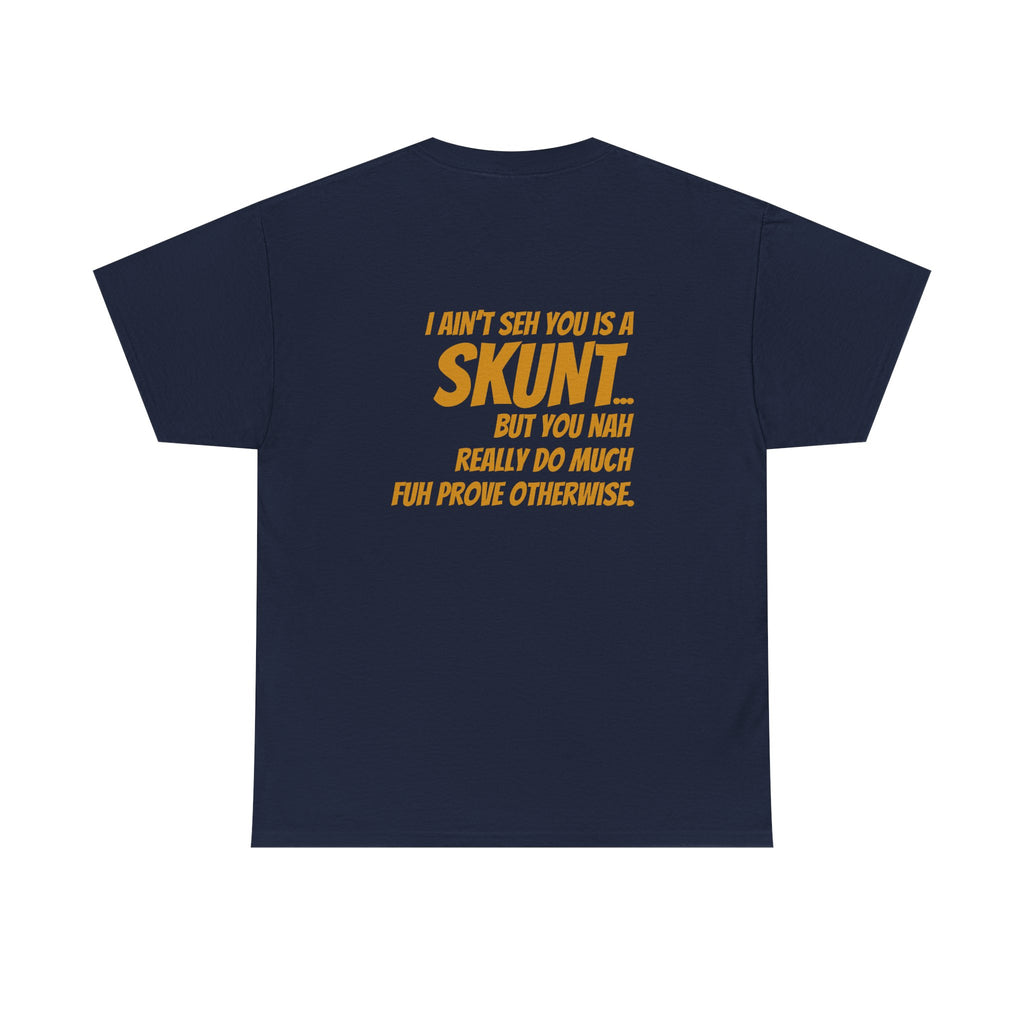 "I Ain’t Seh You is a Skunt" Bold Text Back Print