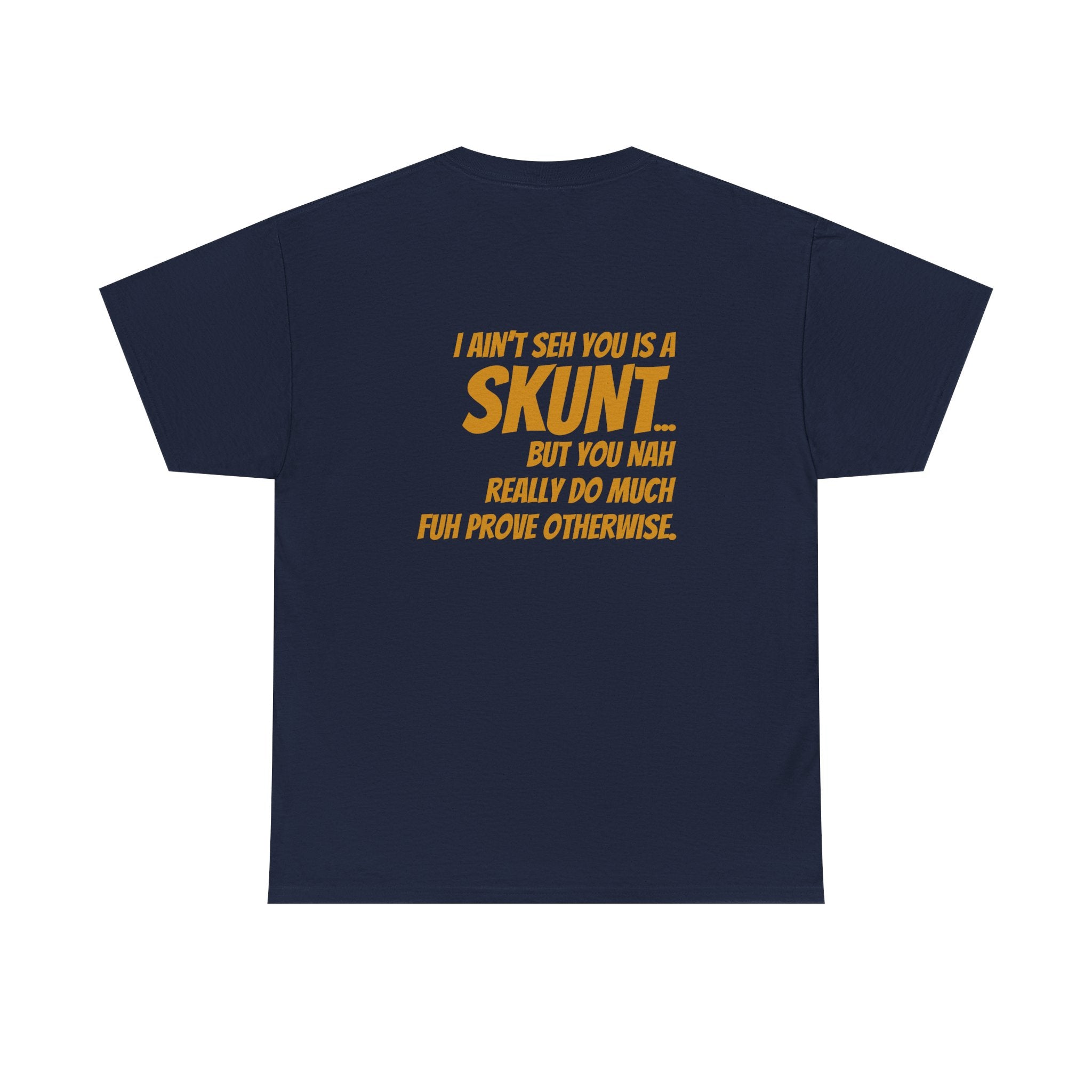 "I Ain’t Seh You is a Skunt" Bold Text Back Print