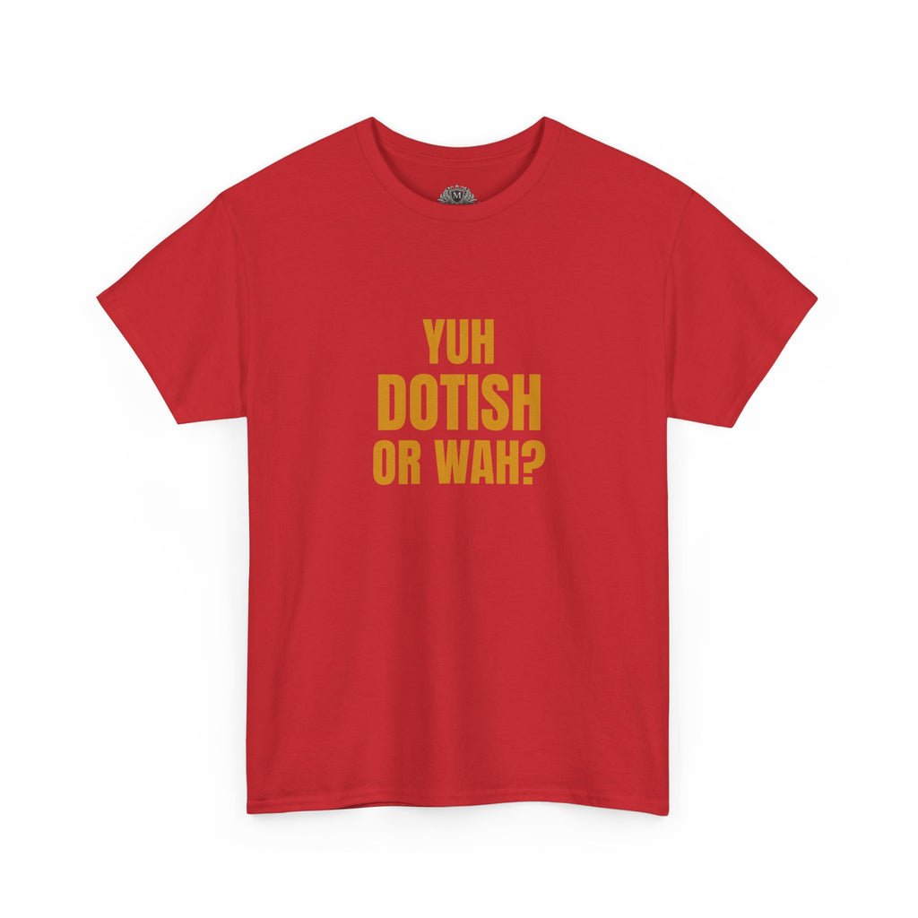 Yuh Dotish Or Wah? T-Shirt — Caribbean Creole Funny Graphic Tee