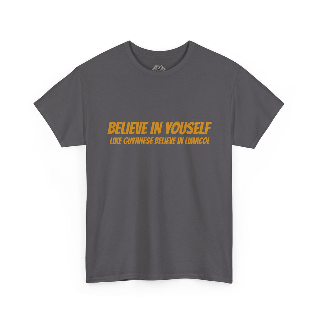 Believe In Yourself T-Shirt — "Believe in Yourself... Like Guyanese Believe in Limacol" Tee