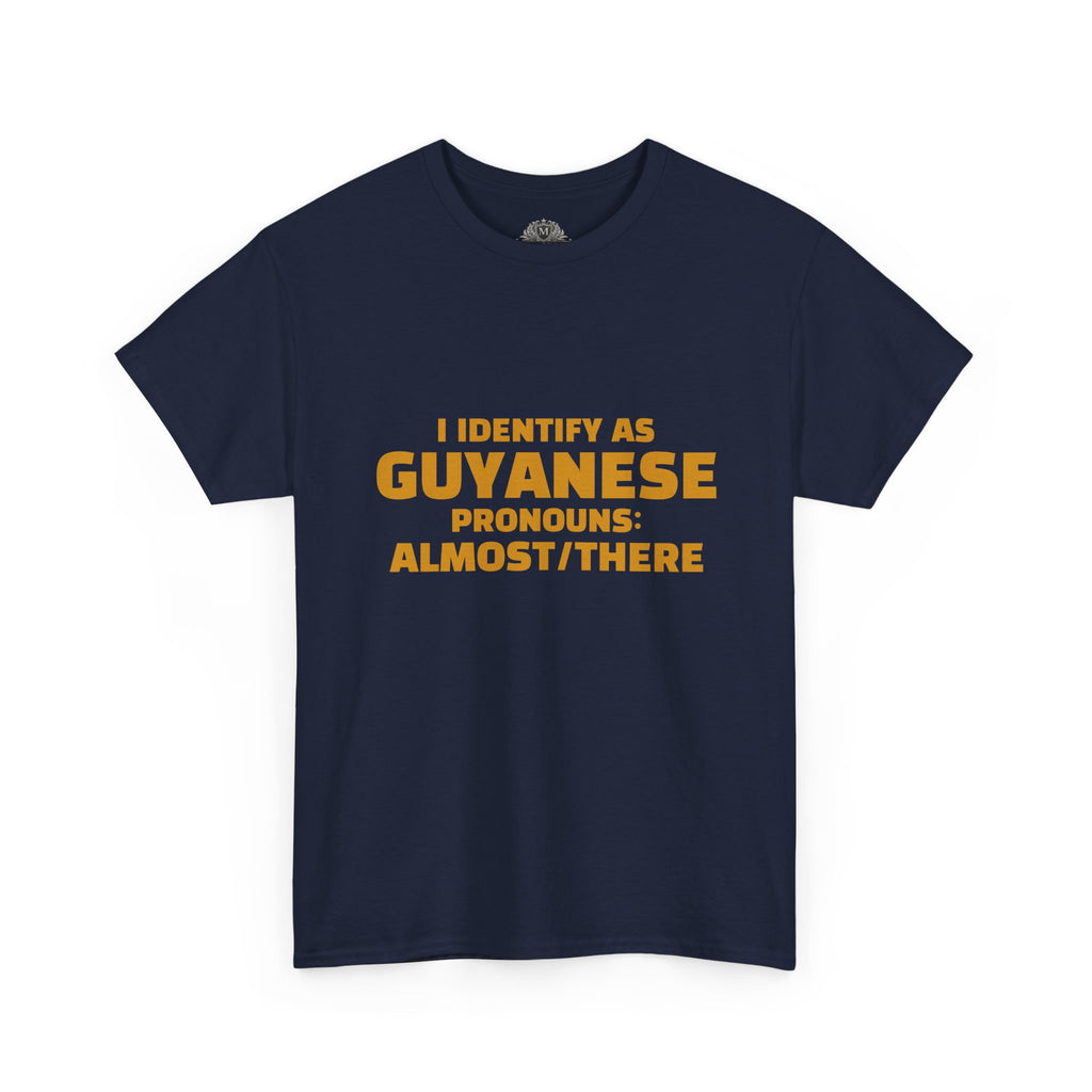 Guyanese Tee - "I Identify As Guyanese Pronouns: ALMOST/THERE" Shirt