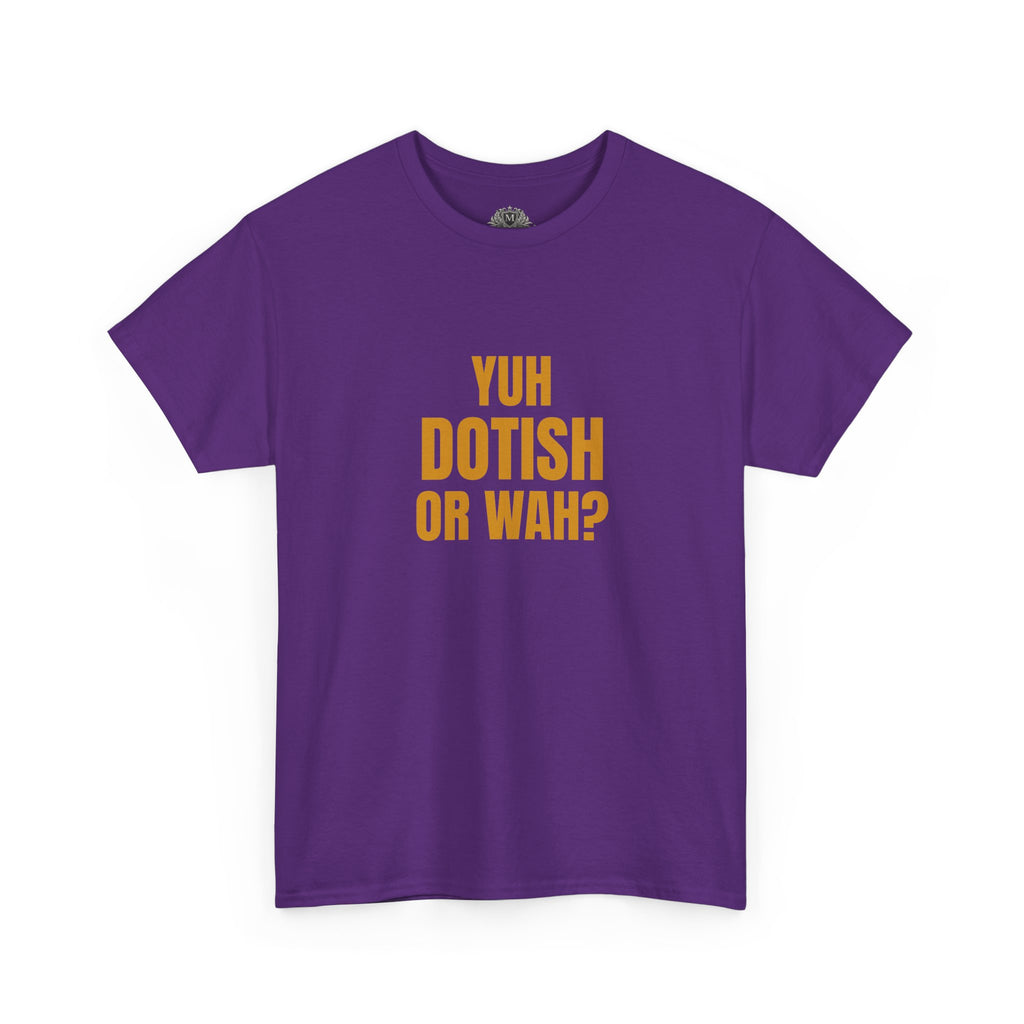 Yuh Dotish Or Wah? T-Shirt — Caribbean Creole Funny Graphic Tee