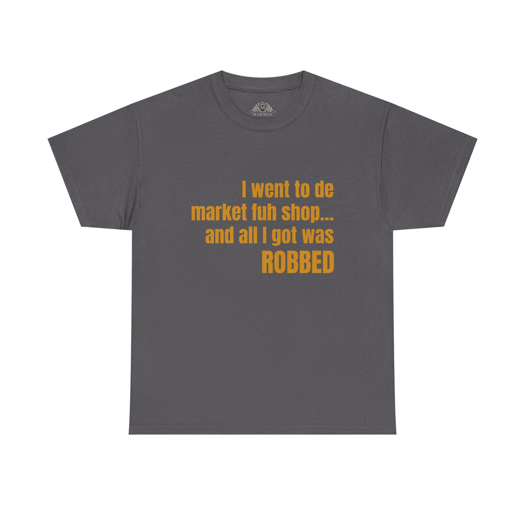 Caribbean Humor Tee — "I Went to De Market Fuh Shop… All I Got Was ROBBED"