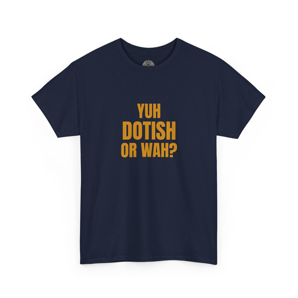 Yuh Dotish Or Wah? T-Shirt — Caribbean Creole Funny Graphic Tee