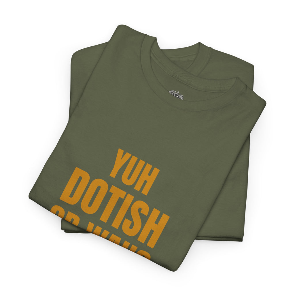 Yuh Dotish Or Wah? T-Shirt — Caribbean Creole Funny Graphic Tee