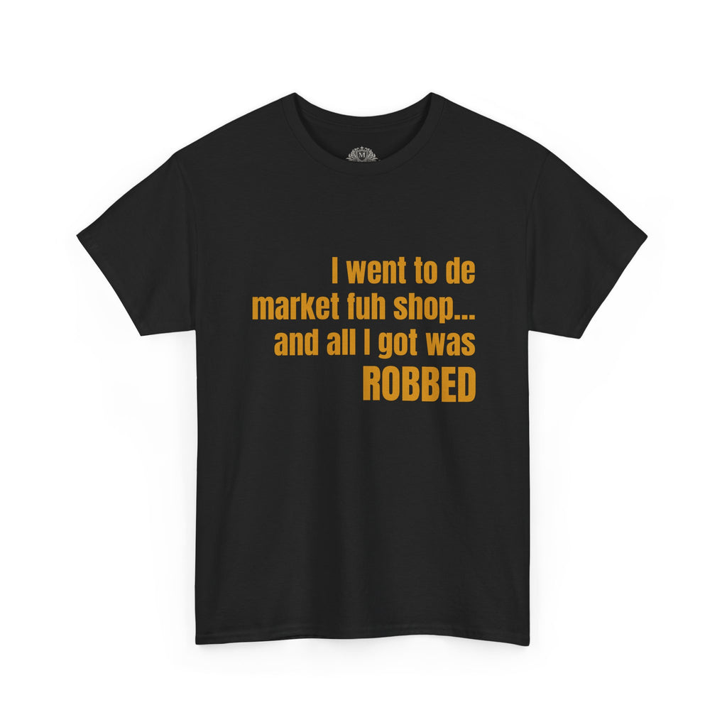 Caribbean Humor Tee — "I Went to De Market Fuh Shop… All I Got Was ROBBED"