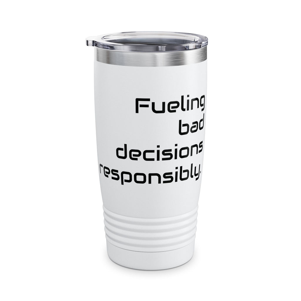 20oz Tumbler — "Fueling bad decisions responsibly." Travel Mug