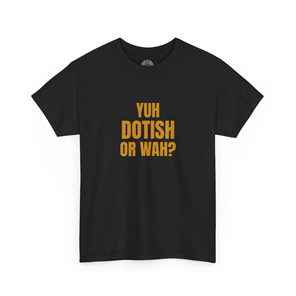 Yuh Dotish Or Wah? T-Shirt — Caribbean Creole Funny Graphic Tee