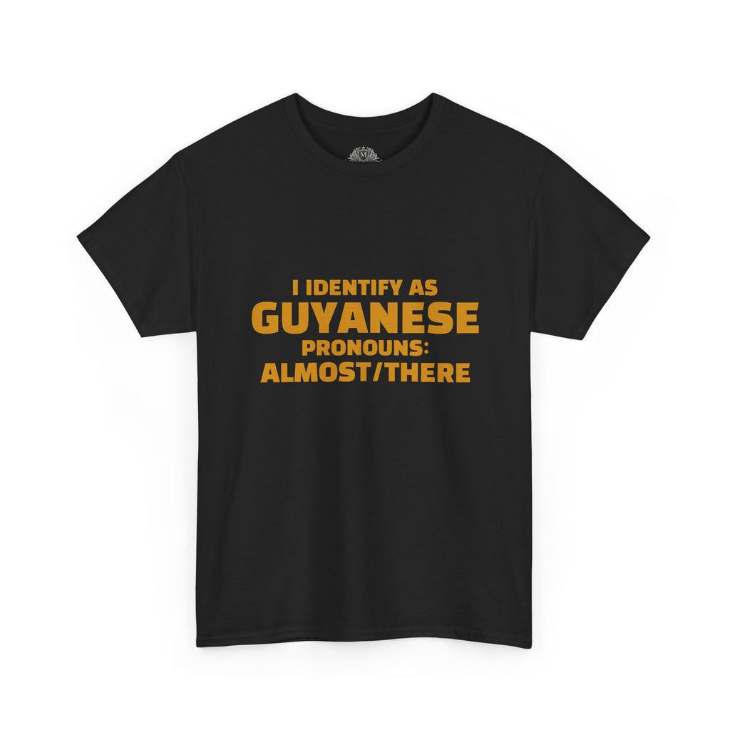 Guyanese Tee - "I Identify As Guyanese Pronouns: ALMOST/THERE" Shirt