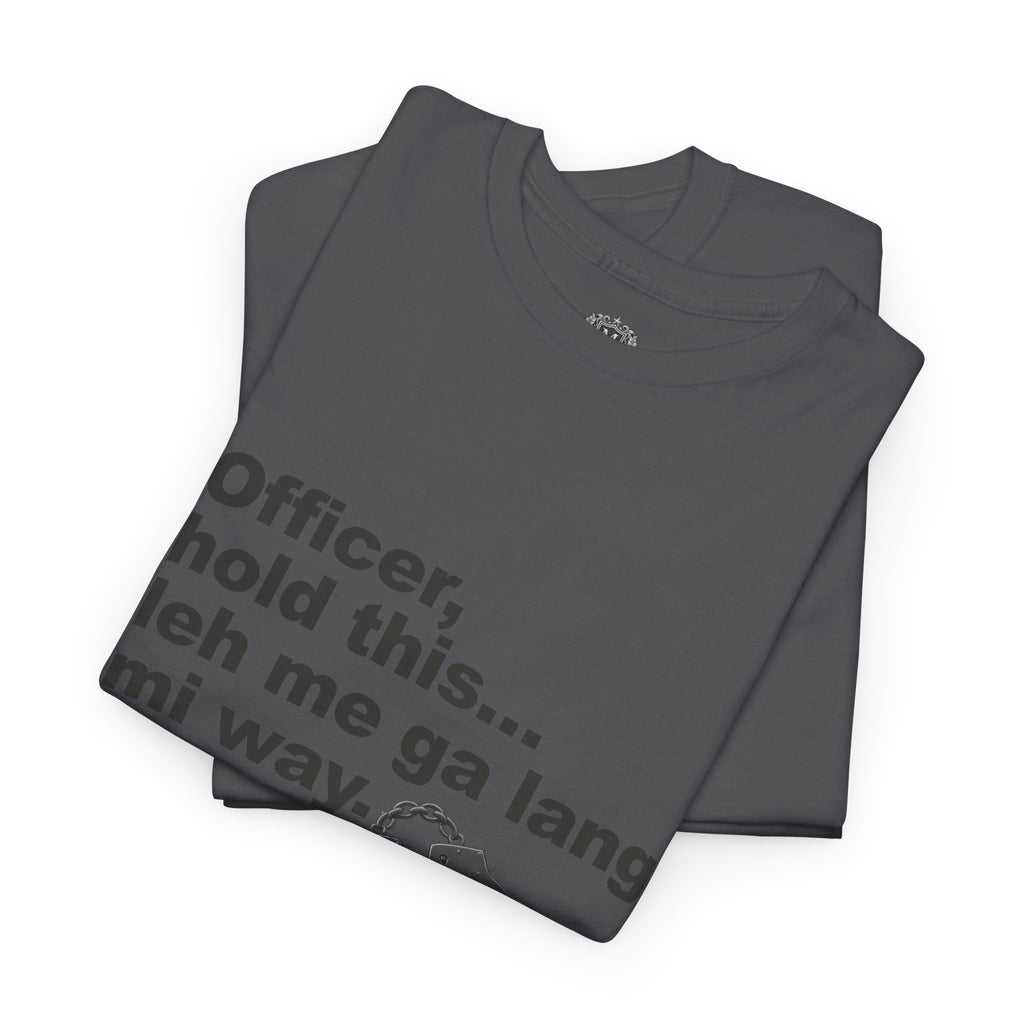 "Officer, hold this... leh me ga lang mi way" with Handcuffs Graphic — Funny Quote T‑Shirt