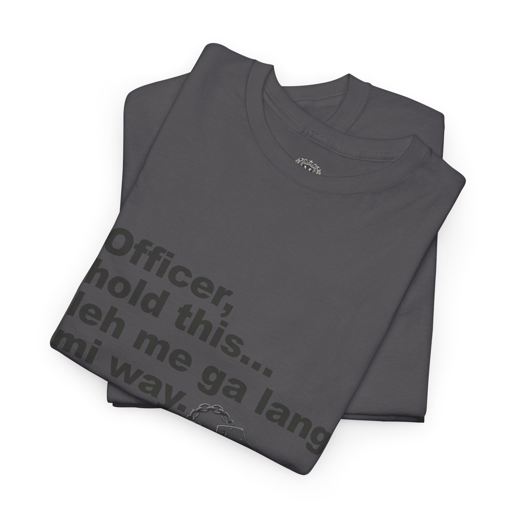 "Officer, hold this... leh me ga lang mi way" with Handcuffs Graphic — Funny Quote T‑Shirt