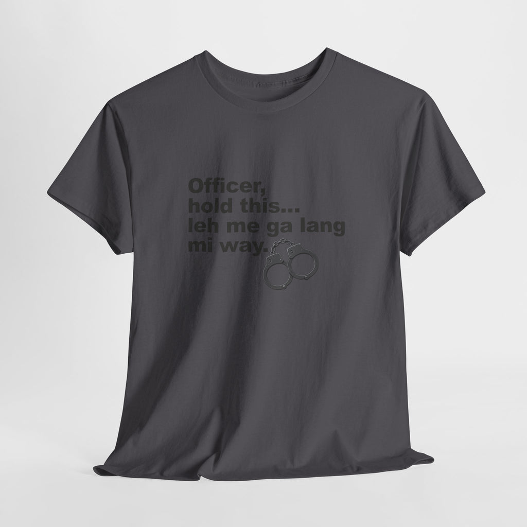 "Officer, hold this... leh me ga lang mi way" with Handcuffs Graphic — Funny Quote T‑Shirt