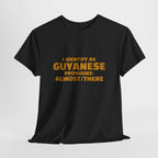 Guyanese Tee - "I Identify As Guyanese Pronouns: ALMOST/THERE" Shirt