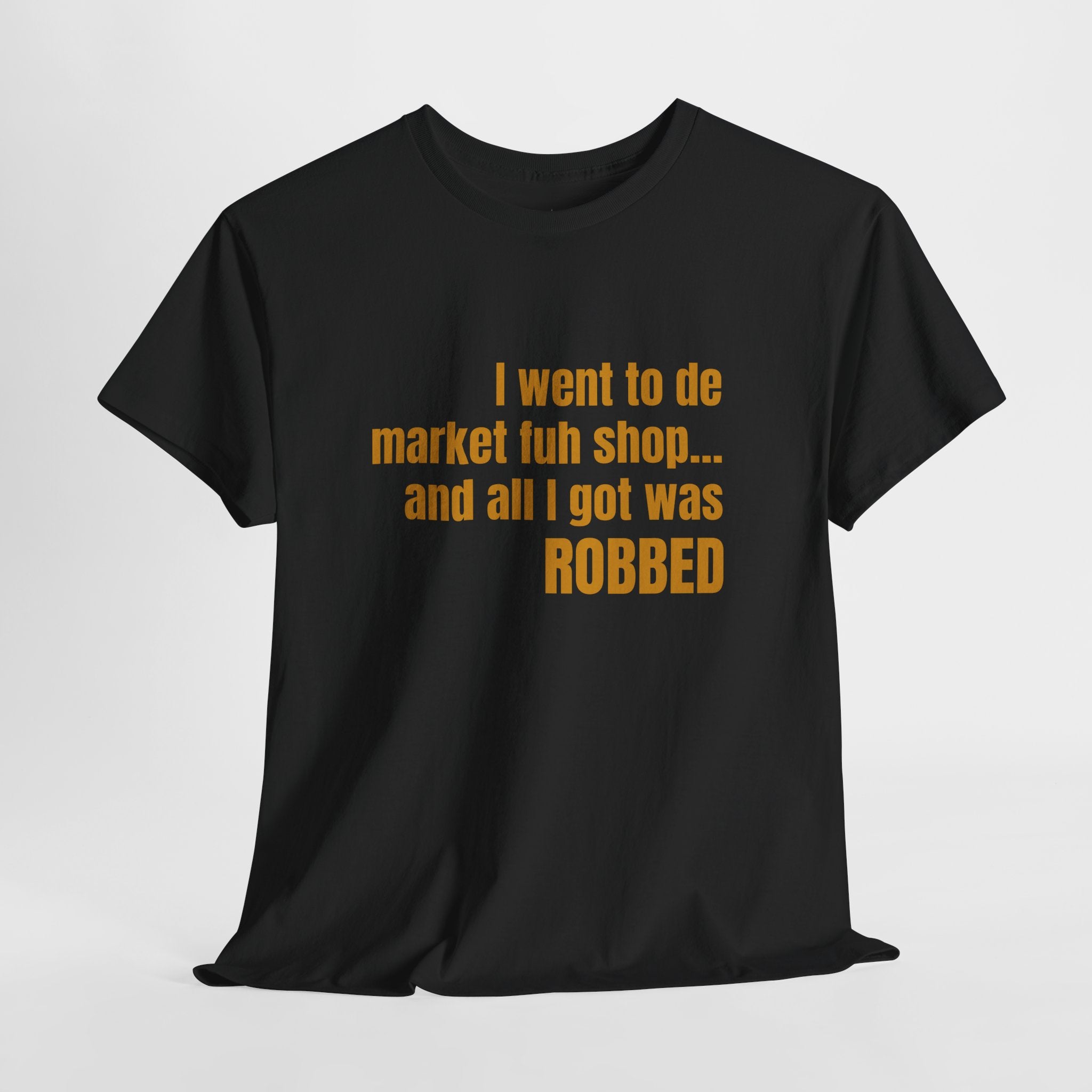Caribbean Humor Tee — "I Went to De Market Fuh Shop… All I Got Was ROBBED"