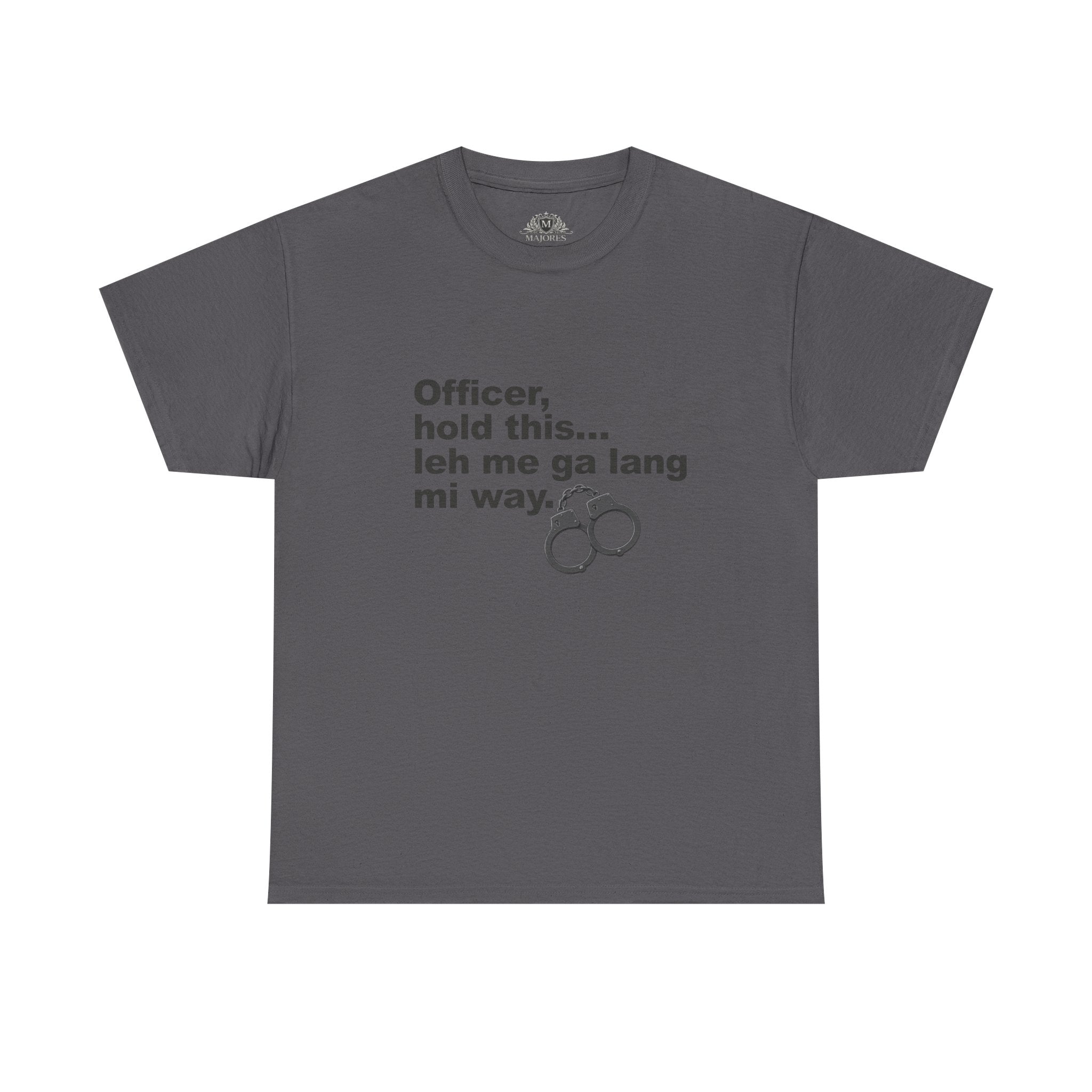 "Officer, hold this... leh me ga lang mi way" with Handcuffs Graphic — Funny Quote T‑Shirt