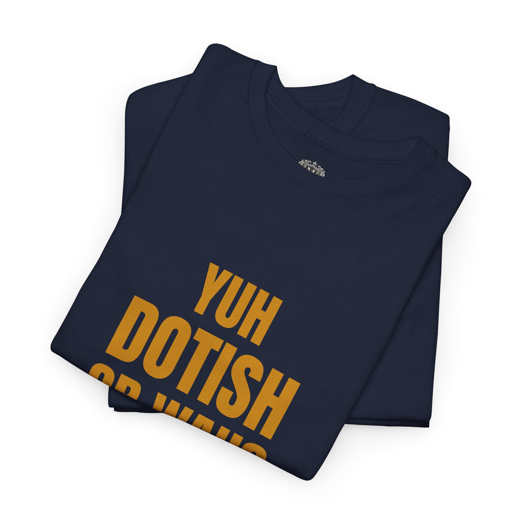 Yuh Dotish Or Wah? T-Shirt — Caribbean Creole Funny Graphic Tee