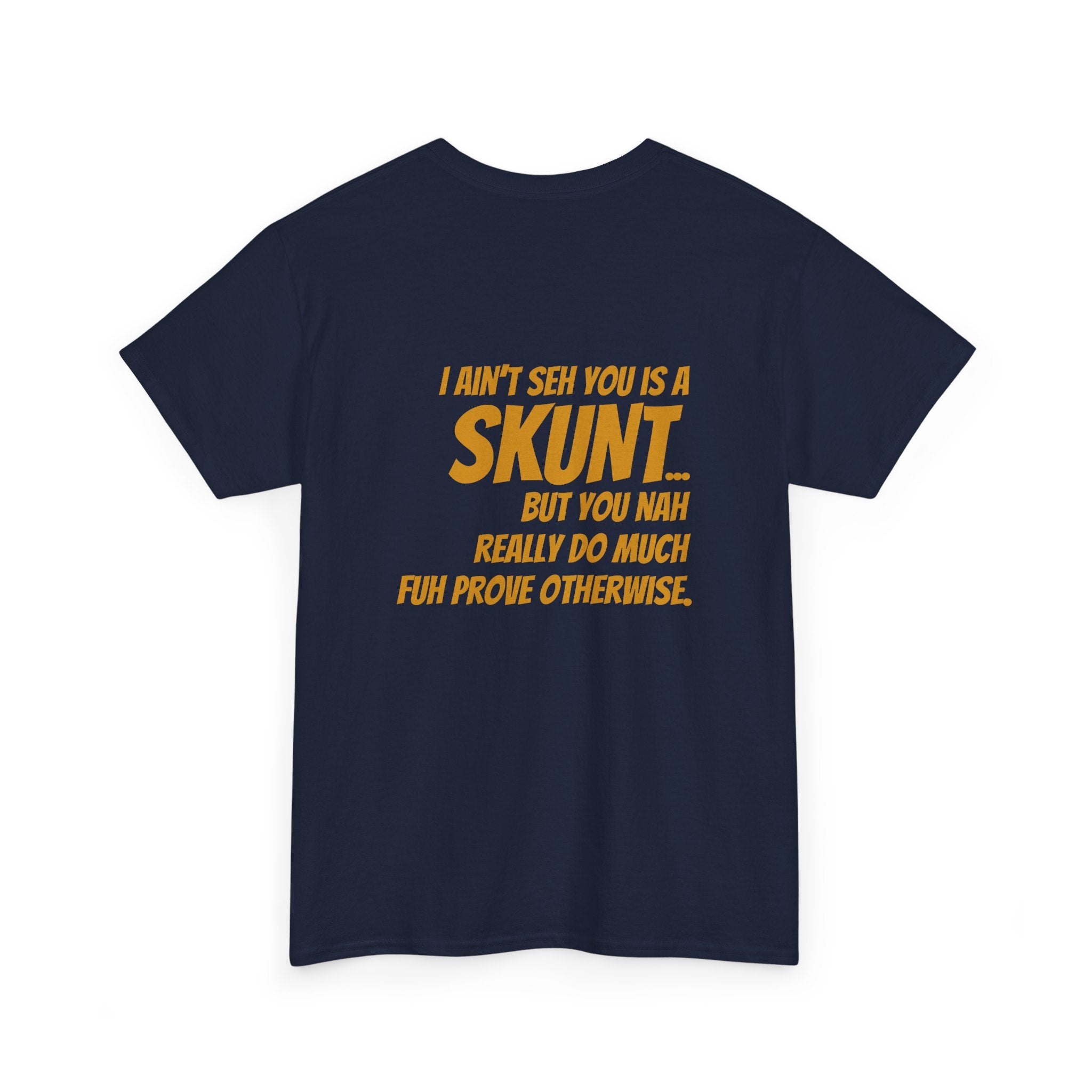 "I Ain’t Seh You is a Skunt" Bold Text Back Print