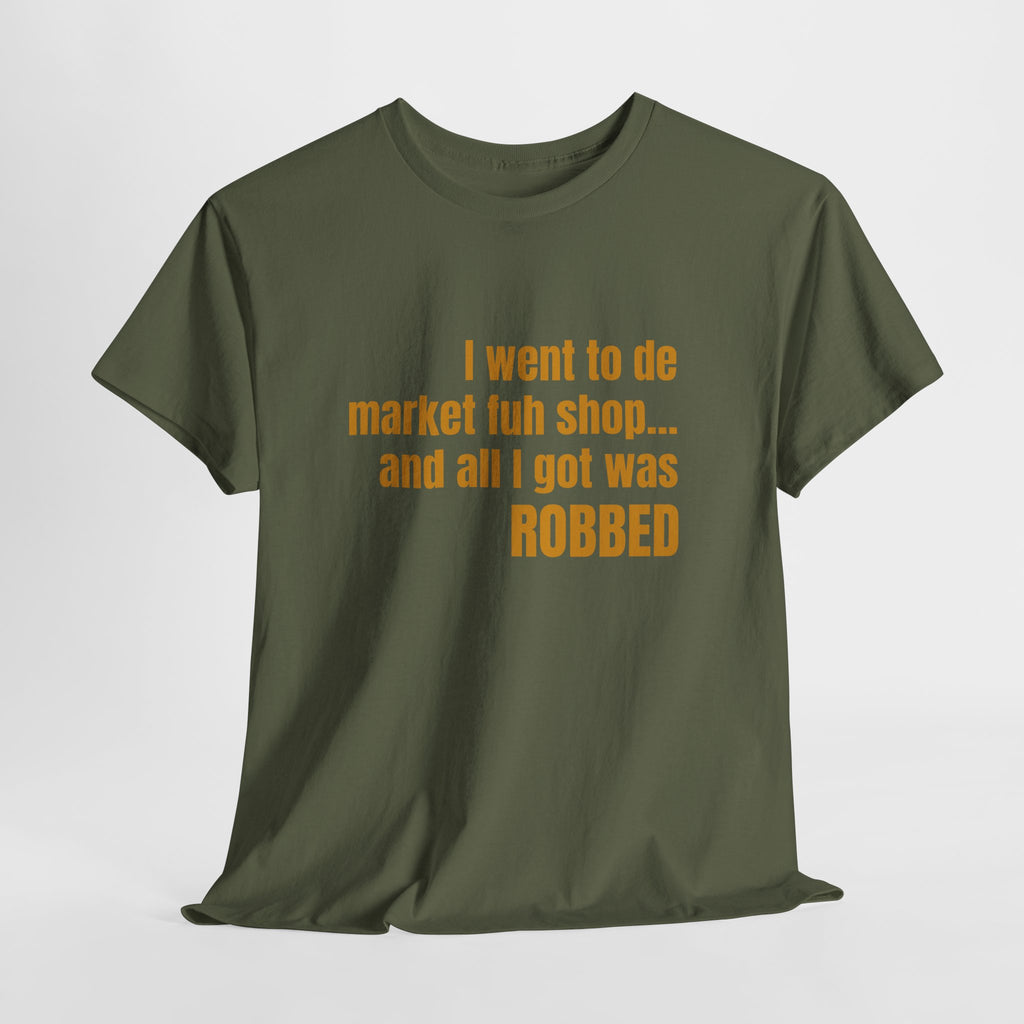 Caribbean Humor Tee — "I Went to De Market Fuh Shop… All I Got Was ROBBED"