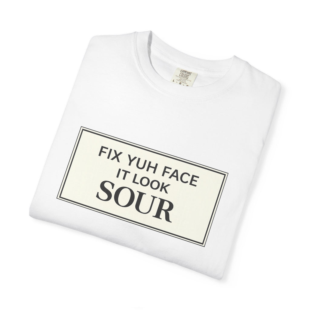 Fix Yuh Face It Look Sour — Unisex Graphic Tee