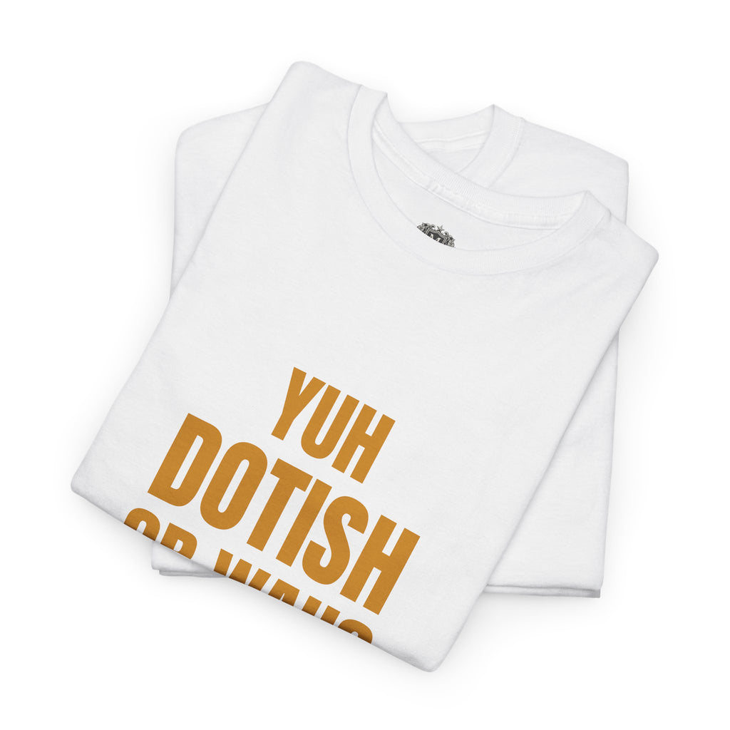Yuh Dotish Or Wah? T-Shirt — Caribbean Creole Funny Graphic Tee