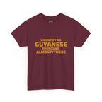Guyanese Tee - "I Identify As Guyanese Pronouns: ALMOST/THERE" Shirt